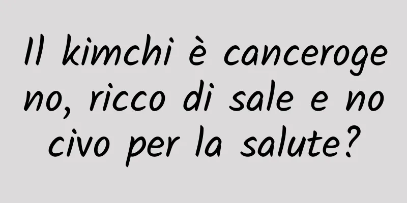 Il kimchi è cancerogeno, ricco di sale e nocivo per la salute?