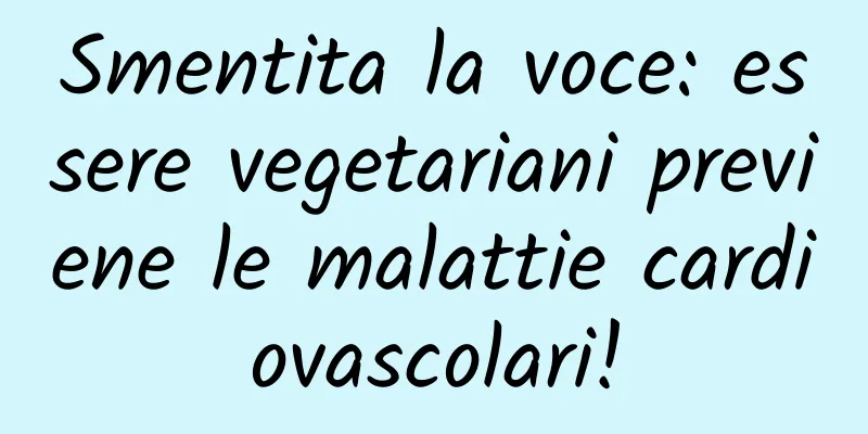 Smentita la voce: essere vegetariani previene le malattie cardiovascolari!