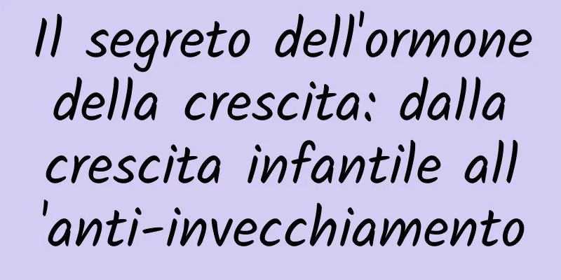 Il segreto dell'ormone della crescita: dalla crescita infantile all'anti-invecchiamento