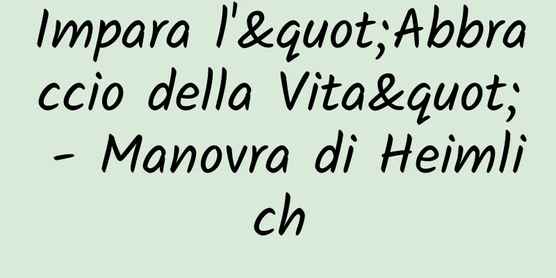 Impara l'"Abbraccio della Vita" - Manovra di Heimlich