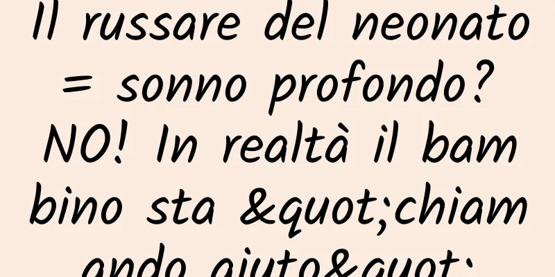 Il russare del neonato = sonno profondo? NO! In realtà il bambino sta "chiamando aiuto"