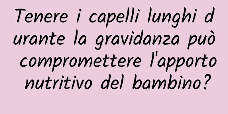 Tenere i capelli lunghi durante la gravidanza può compromettere l'apporto nutritivo del bambino?