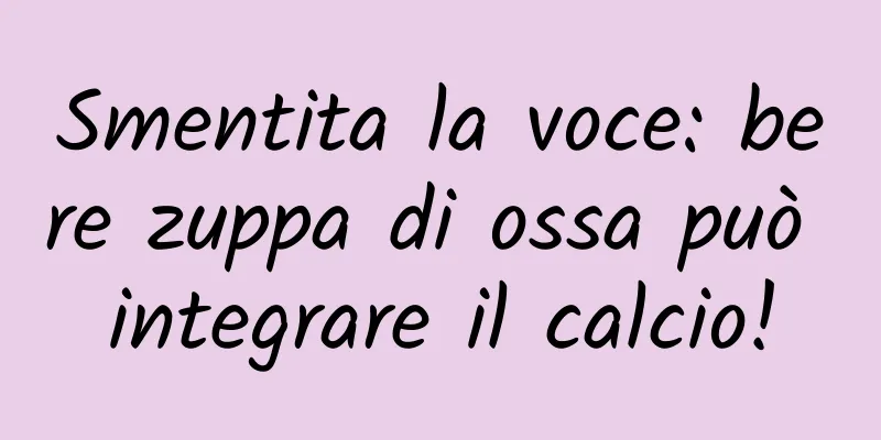 Smentita la voce: bere zuppa di ossa può integrare il calcio!