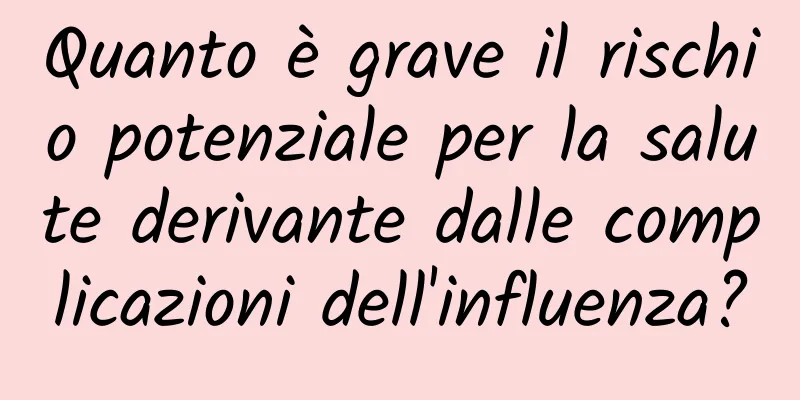 Quanto è grave il rischio potenziale per la salute derivante dalle complicazioni dell'influenza?