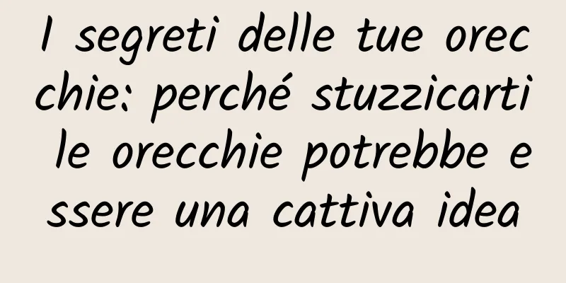 I segreti delle tue orecchie: perché stuzzicarti le orecchie potrebbe essere una cattiva idea