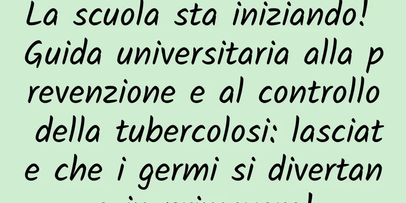 La scuola sta iniziando! Guida universitaria alla prevenzione e al controllo della tubercolosi: lasciate che i germi si divertano in primavera!