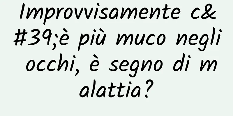 Improvvisamente c'è più muco negli occhi, è segno di malattia?