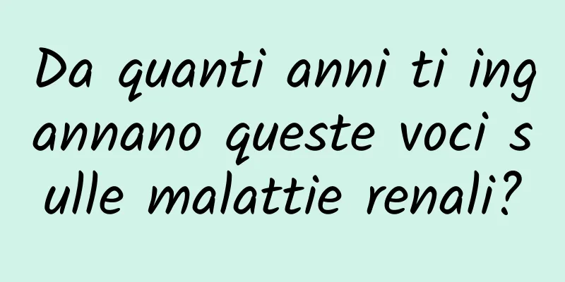 Da quanti anni ti ingannano queste voci sulle malattie renali?