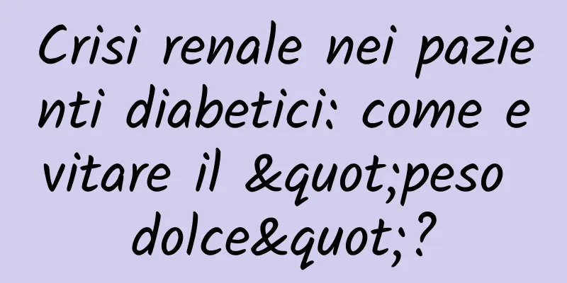 Crisi renale nei pazienti diabetici: come evitare il "peso dolce"?