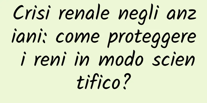 Crisi renale negli anziani: come proteggere i reni in modo scientifico?