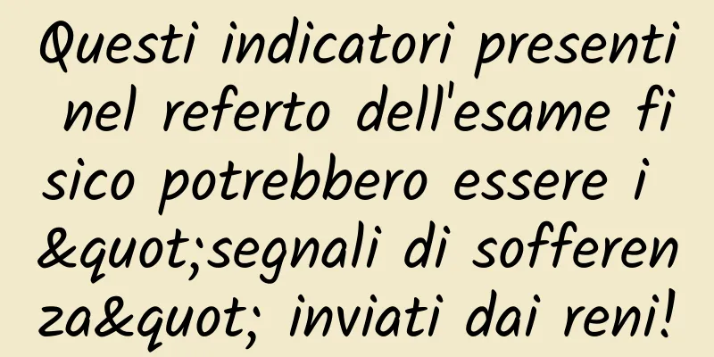 Questi indicatori presenti nel referto dell'esame fisico potrebbero essere i "segnali di sofferenza" inviati dai reni!