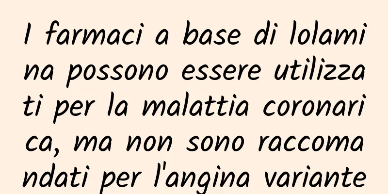 I farmaci a base di lolamina possono essere utilizzati per la malattia coronarica, ma non sono raccomandati per l'angina variante