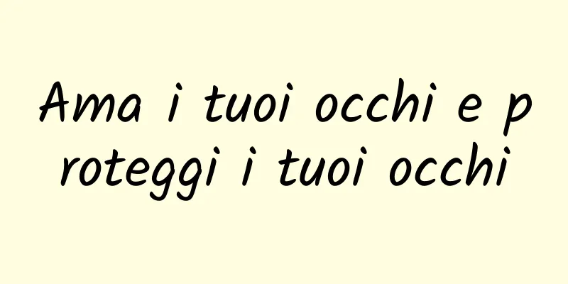 Ama i tuoi occhi e proteggi i tuoi occhi