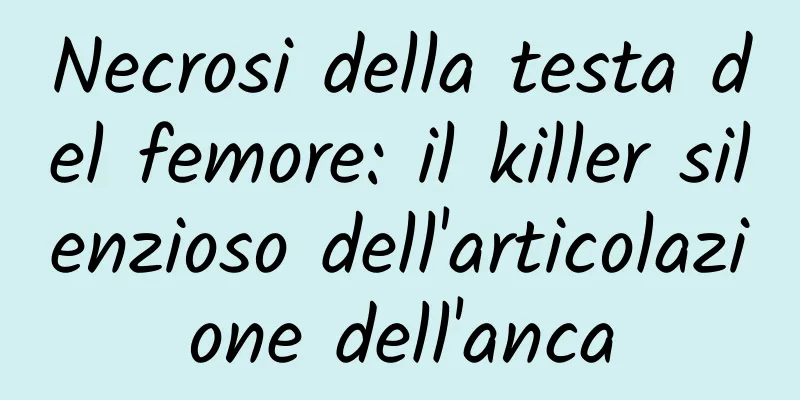 Necrosi della testa del femore: il killer silenzioso dell'articolazione dell'anca