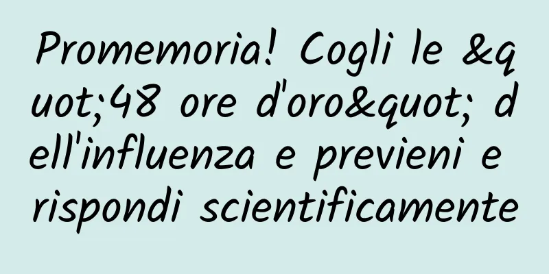 Promemoria! Cogli le "48 ore d'oro" dell'influenza e previeni e rispondi scientificamente