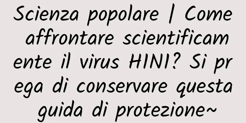 Scienza popolare | Come affrontare scientificamente il virus H1N1? Si prega di conservare questa guida di protezione~
