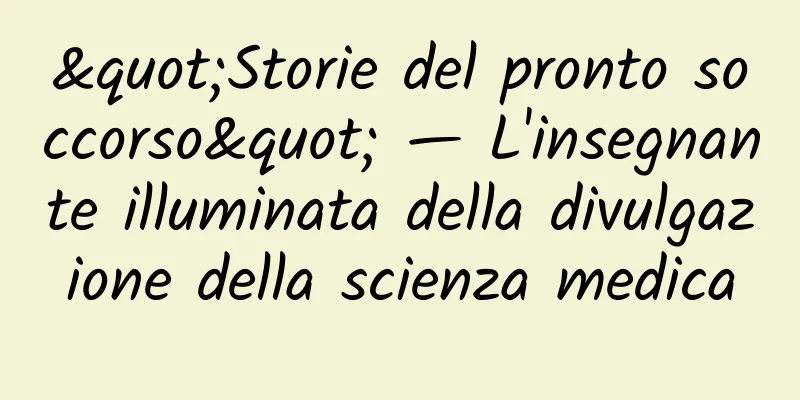 "Storie del pronto soccorso" — L'insegnante illuminata della divulgazione della scienza medica