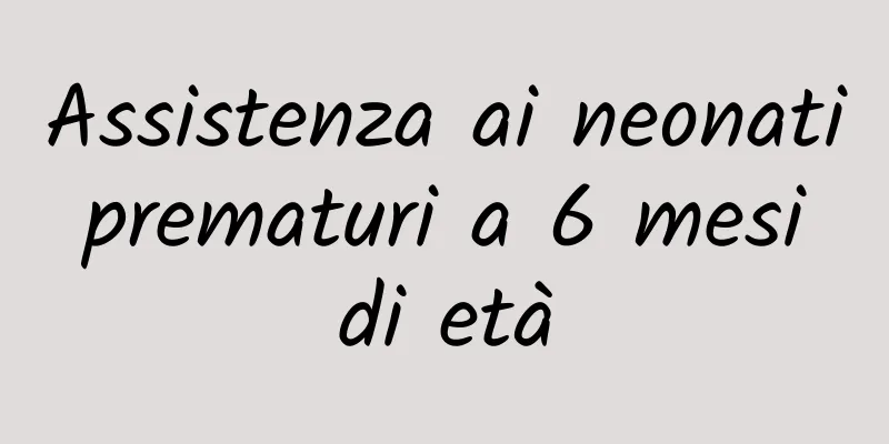 Assistenza ai neonati prematuri a 6 mesi di età