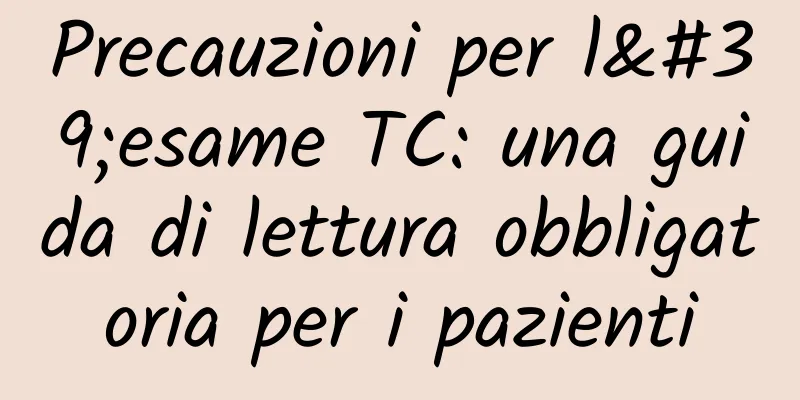 Precauzioni per l'esame TC: una guida di lettura obbligatoria per i pazienti