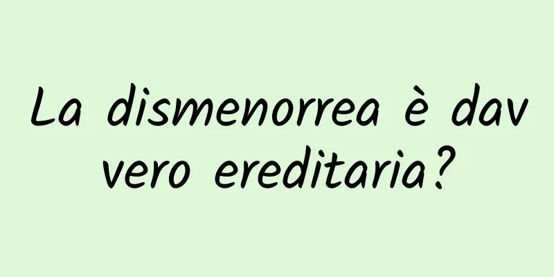 La dismenorrea è davvero ereditaria?