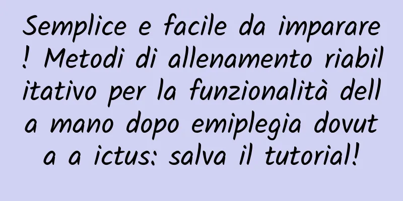 Semplice e facile da imparare! Metodi di allenamento riabilitativo per la funzionalità della mano dopo emiplegia dovuta a ictus: salva il tutorial!