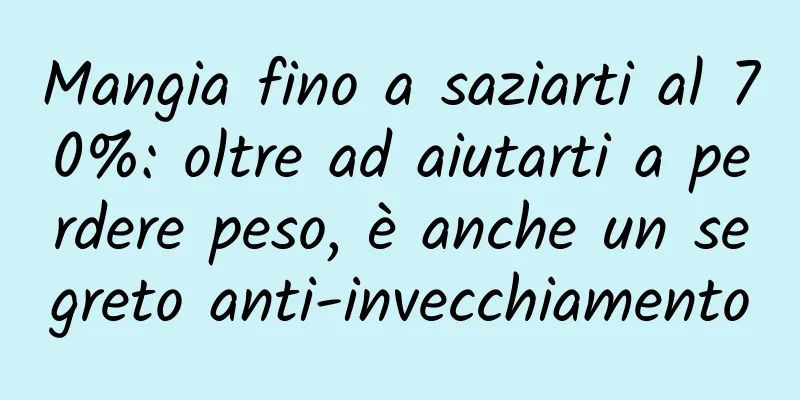 Mangia fino a saziarti al 70%: oltre ad aiutarti a perdere peso, è anche un segreto anti-invecchiamento