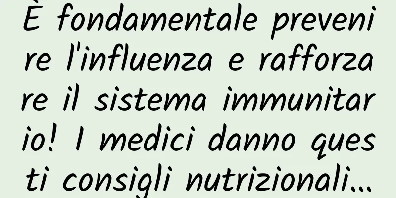 È fondamentale prevenire l'influenza e rafforzare il sistema immunitario! I medici danno questi consigli nutrizionali…