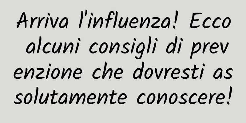 Arriva l'influenza! Ecco alcuni consigli di prevenzione che dovresti assolutamente conoscere!