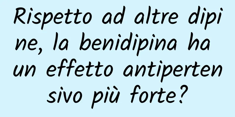 Rispetto ad altre dipine, la benidipina ha un effetto antipertensivo più forte?