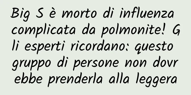 Big S è morto di influenza complicata da polmonite! Gli esperti ricordano: questo gruppo di persone non dovrebbe prenderla alla leggera
