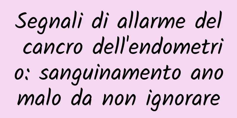 Segnali di allarme del cancro dell'endometrio: sanguinamento anomalo da non ignorare