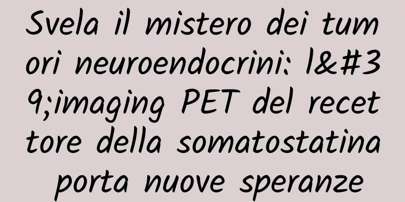Svela il mistero dei tumori neuroendocrini: l'imaging PET del recettore della somatostatina porta nuove speranze