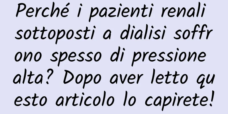 Perché i pazienti renali sottoposti a dialisi soffrono spesso di pressione alta? Dopo aver letto questo articolo lo capirete!
