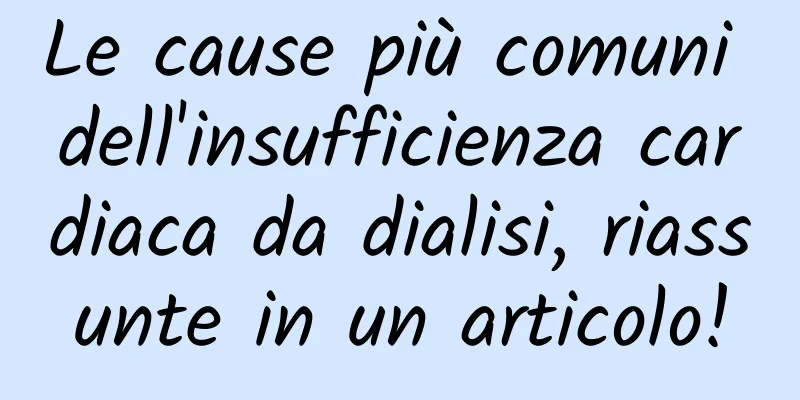 Le cause più comuni dell'insufficienza cardiaca da dialisi, riassunte in un articolo!