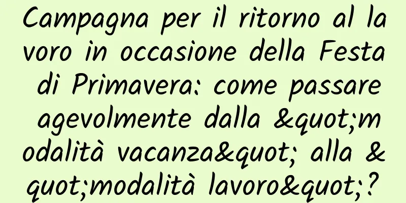 Campagna per il ritorno al lavoro in occasione della Festa di Primavera: come passare agevolmente dalla "modalità vacanza" alla "modalità lavoro"?