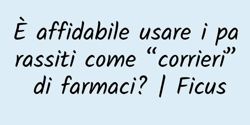 È affidabile usare i parassiti come “corrieri” di farmaci? | Ficus
