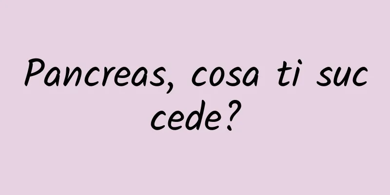 Pancreas, cosa ti succede?