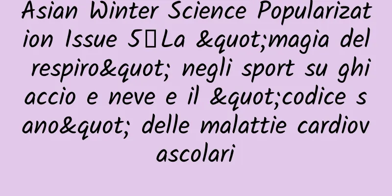 Asian Winter Science Popularization Issue 5丨La "magia del respiro" negli sport su ghiaccio e neve e il "codice sano" delle malattie cardiovascolari