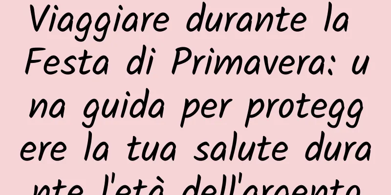 Viaggiare durante la Festa di Primavera: una guida per proteggere la tua salute durante l'età dell'argento