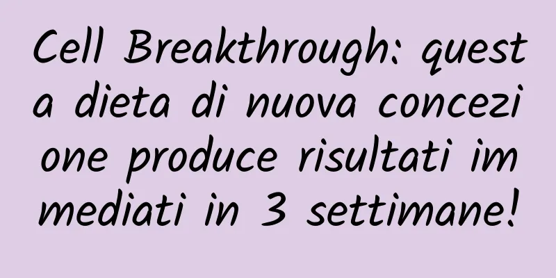 Cell Breakthrough: questa dieta di nuova concezione produce risultati immediati in 3 settimane!