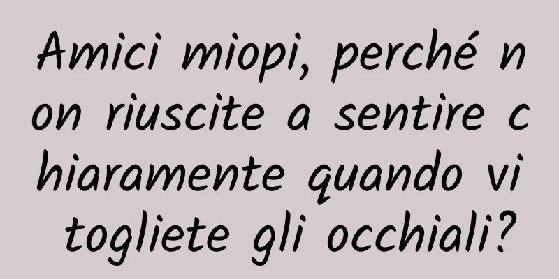 Amici miopi, perché non riuscite a sentire chiaramente quando vi togliete gli occhiali?