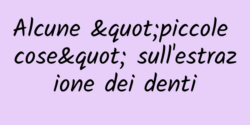 Alcune "piccole cose" sull'estrazione dei denti