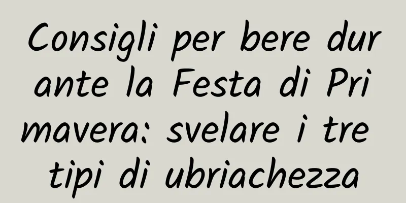 Consigli per bere durante la Festa di Primavera: svelare i tre tipi di ubriachezza