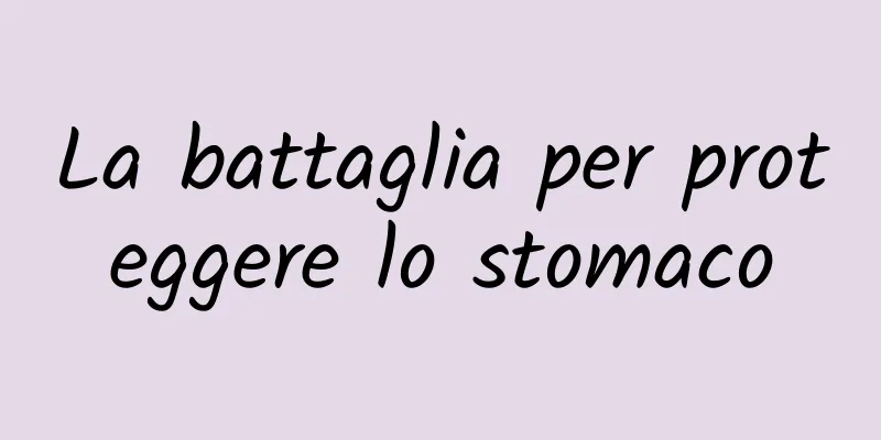 La battaglia per proteggere lo stomaco