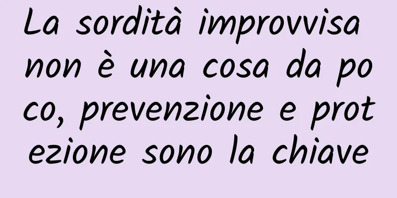 La sordità improvvisa non è una cosa da poco, prevenzione e protezione sono la chiave