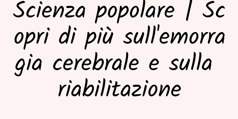 Scienza popolare | Scopri di più sull'emorragia cerebrale e sulla riabilitazione