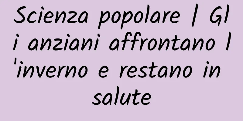 Scienza popolare | Gli anziani affrontano l'inverno e restano in salute