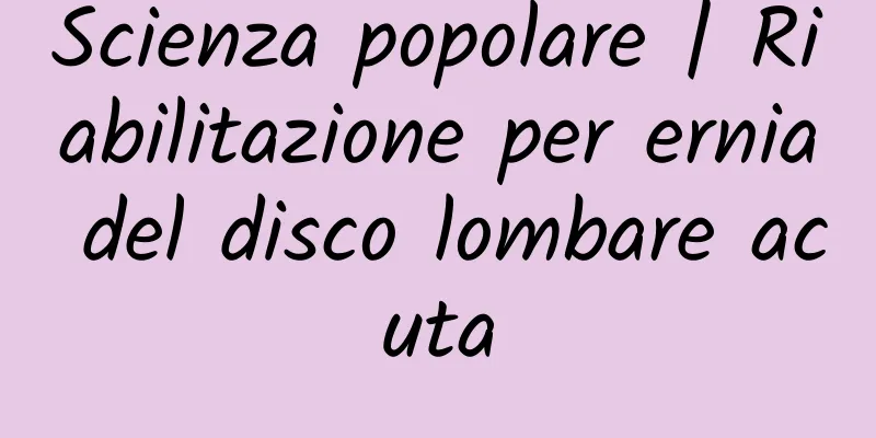 Scienza popolare | Riabilitazione per ernia del disco lombare acuta