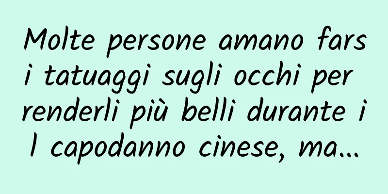 Molte persone amano farsi tatuaggi sugli occhi per renderli più belli durante il capodanno cinese, ma...