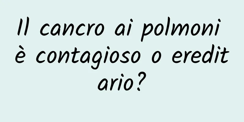 Il cancro ai polmoni è contagioso o ereditario?